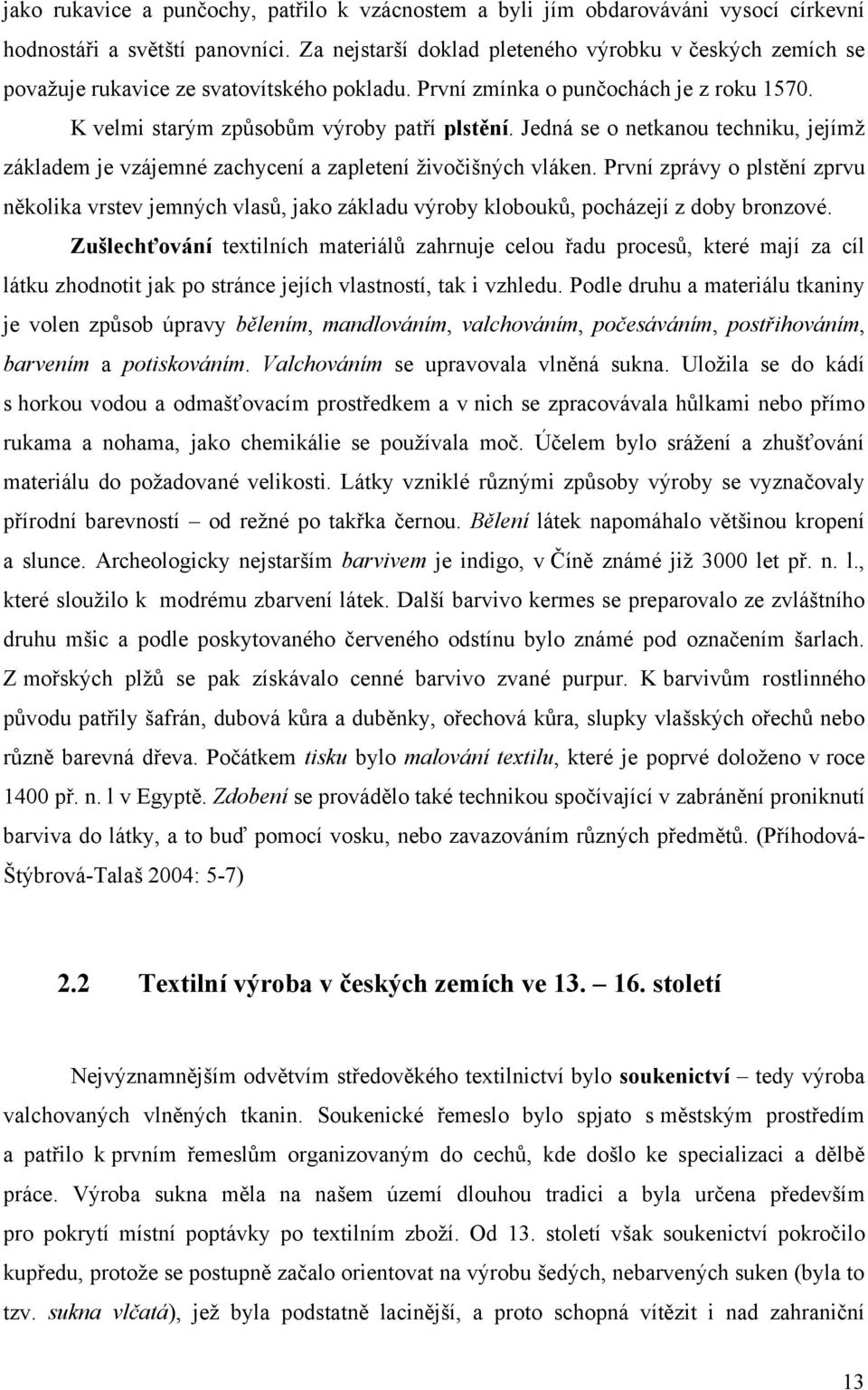 Jedná se o netkanou techniku, jejímţ základem je vzájemné zachycení a zapletení ţivočišných vláken.