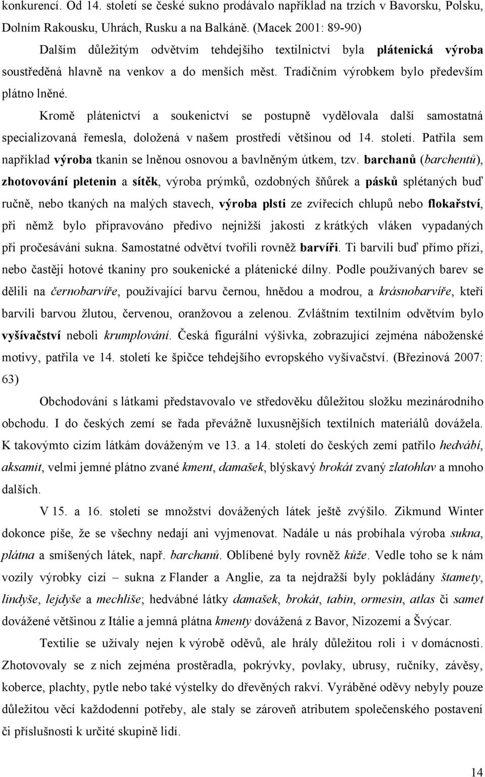 Kromě plátenictví a soukenictví se postupně vydělovala další samostatná specializovaná řemesla, doloţená v našem prostředí většinou od 14. století.