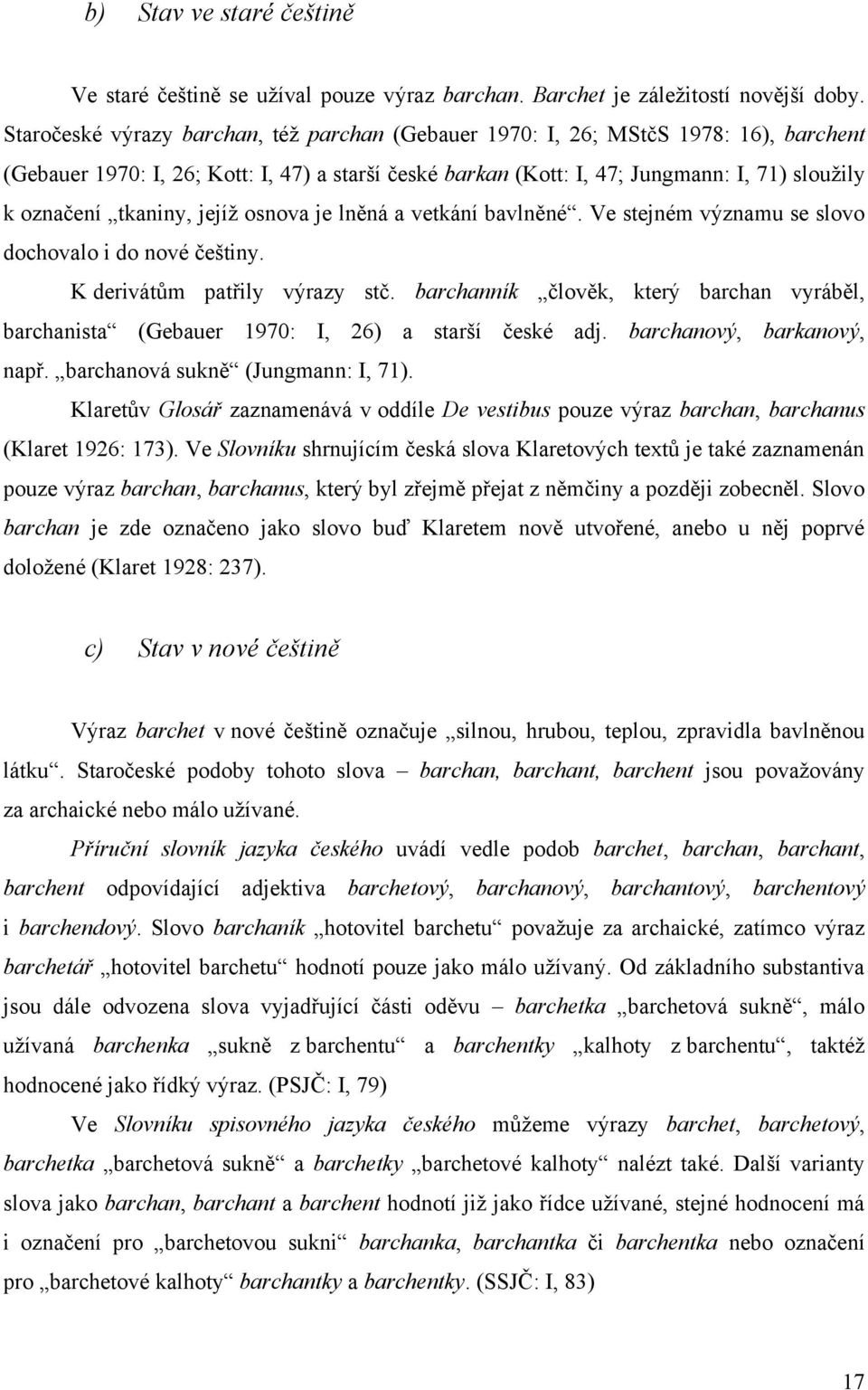 tkaniny, jejíţ osnova je lněná a vetkání bavlněné. Ve stejném významu se slovo dochovalo i do nové češtiny. K derivátům patřily výrazy stč.