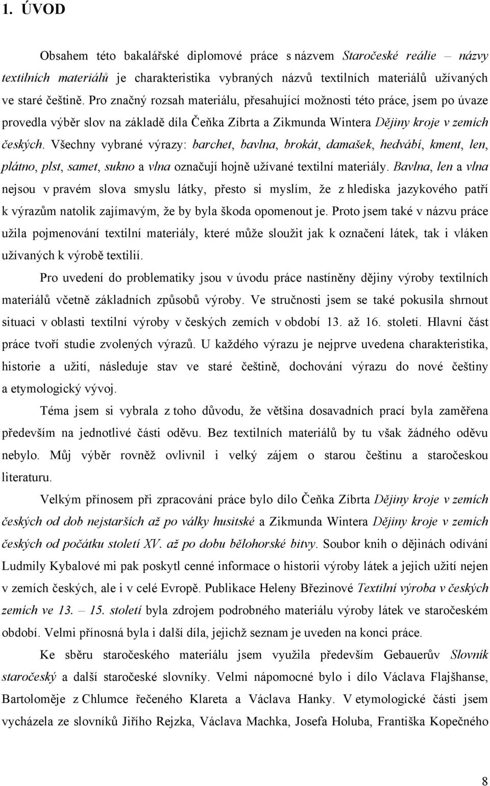 Všechny vybrané výrazy: barchet, bavlna, brokát, damašek, hedvábí, kment, len, plátno, plst, samet, sukno a vlna označují hojně uţívané textilní materiály.