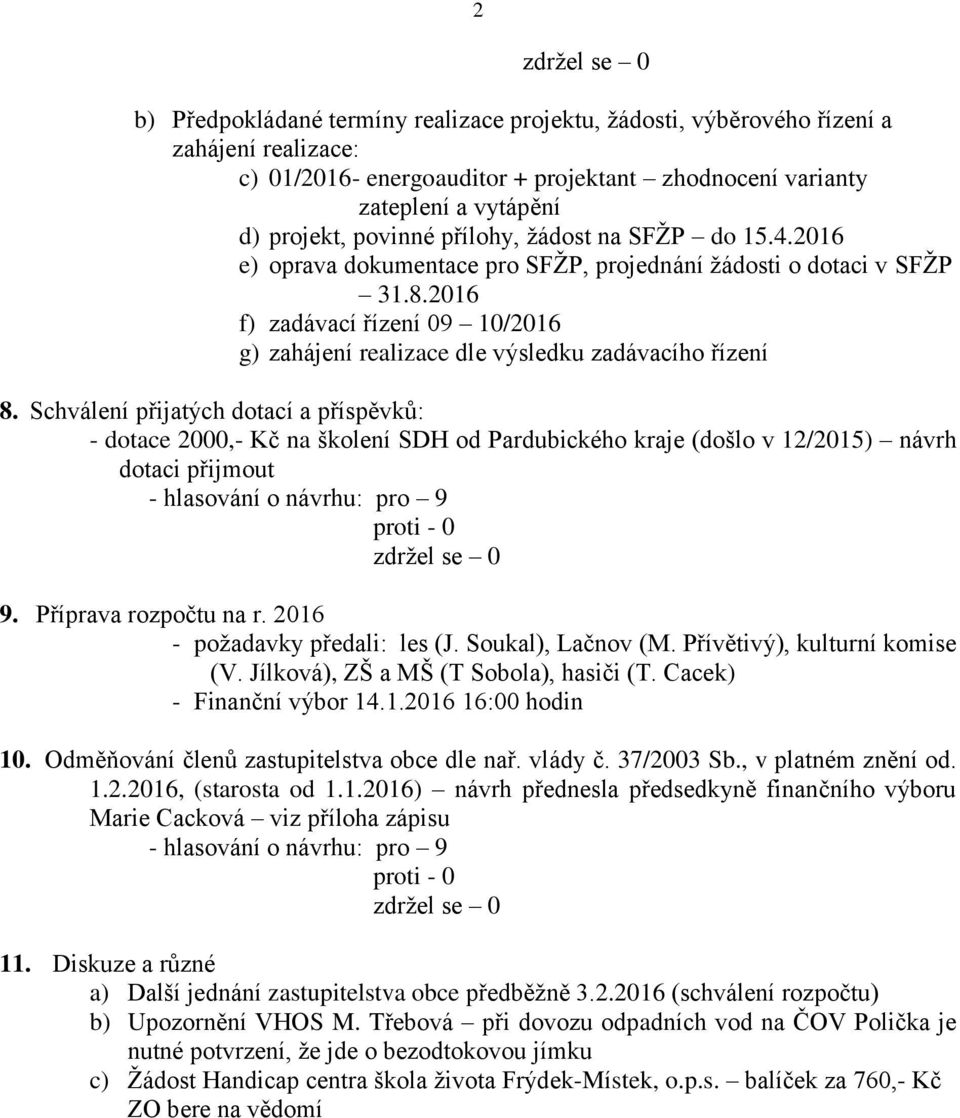 Schválení přijatých dotací a příspěvků: - dotace 2000,- Kč na školení SDH od Pardubického kraje (došlo v 12/2015) návrh dotaci přijmout 9. Příprava rozpočtu na r. 2016 - požadavky předali: les (J.