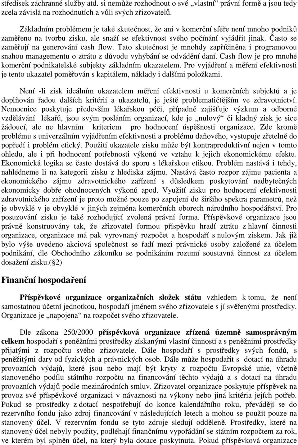 Často se zaměřují na generování cash flow. Tato skutečnost je mnohdy zapříčiněna i programovou snahou managementu o ztrátu z důvodu vyhýbání se odvádění daní.