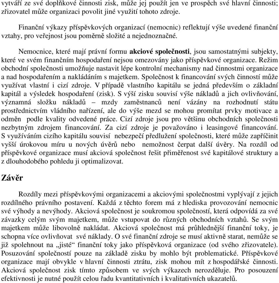 Nemocnice, které mají právní formu akciové společnosti, jsou samostatnými subjekty, které ve svém finančním hospodaření nejsou omezovány jako příspěvkové organizace.