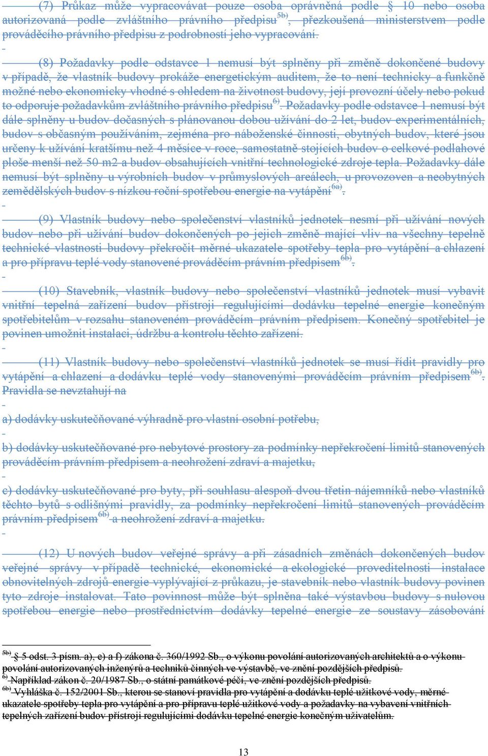 (8) Požadavky podle odstavce 1 nemusí být splněny při změně dokončené budovy v případě, že vlastník budovy prokáže energetickým auditem, že to není technicky a funkčně možné nebo ekonomicky vhodné s