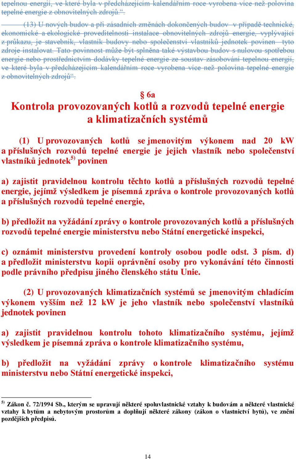 stavebník, vlastník budovy nebo společenství vlastníků jednotek povinen tyto zdroje instalovat.