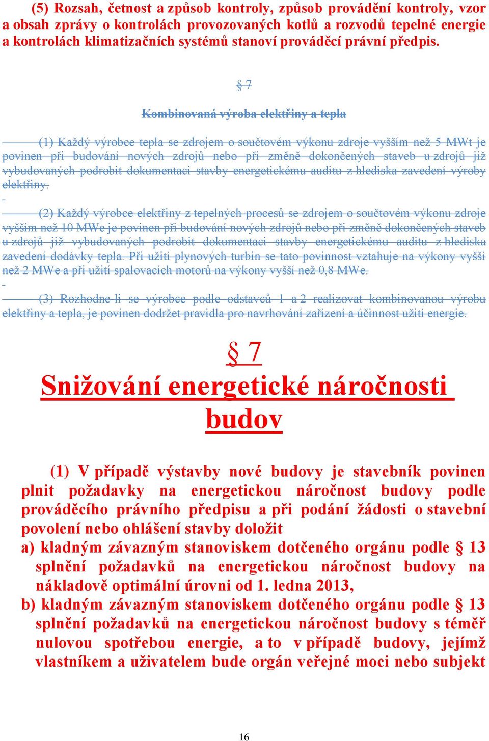 7 Kombinovaná výroba elektřiny a tepla (1) Každý výrobce tepla se zdrojem o součtovém výkonu zdroje vyšším než 5 MWt je povinen při budování nových zdrojů nebo při změně dokončených staveb u zdrojů