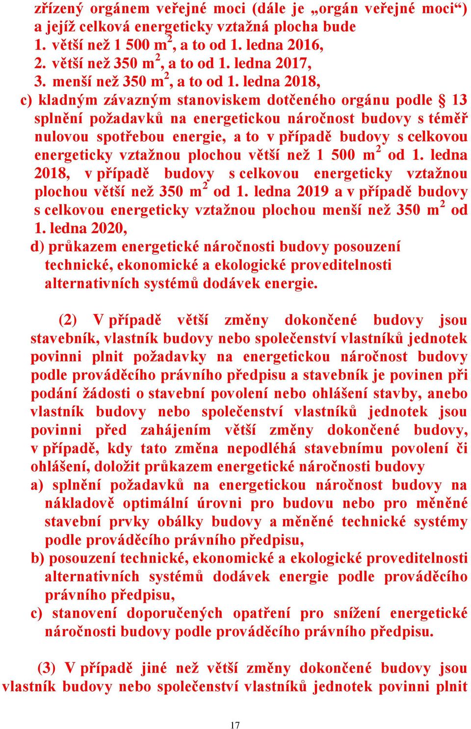 ledna 2018, c) kladným závazným stanoviskem dotčeného orgánu podle 13 splnění požadavků na energetickou náročnost budovy s téměř nulovou spotřebou energie, a to v případě budovy s celkovou