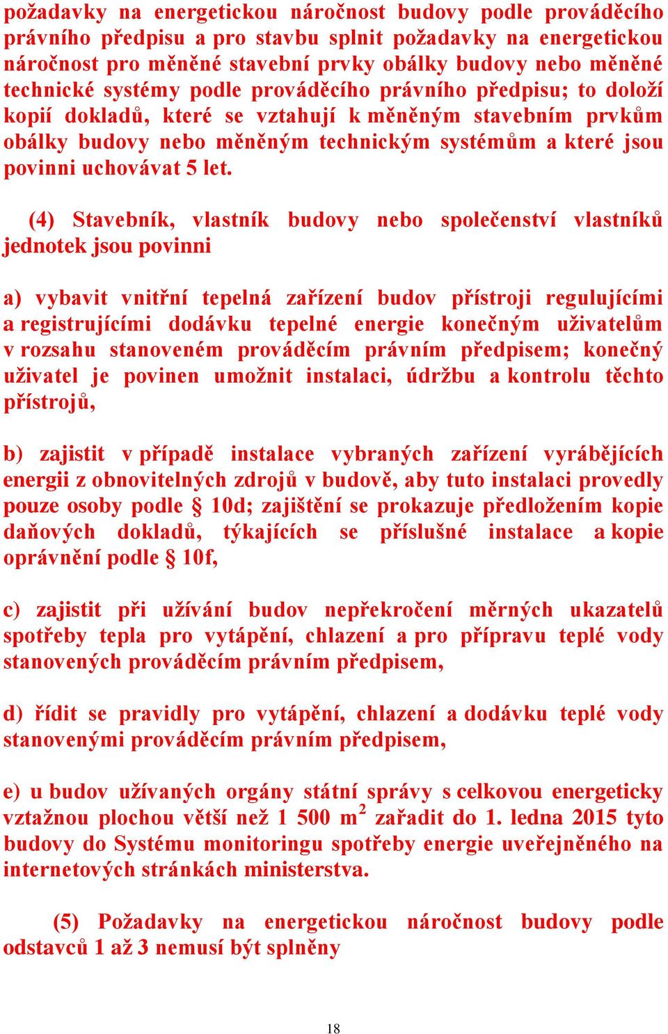 (4) Stavebník, vlastník budovy nebo společenství vlastníků jednotek jsou povinni a) vybavit vnitřní tepelná zařízení budov přístroji regulujícími a registrujícími dodávku tepelné energie konečným