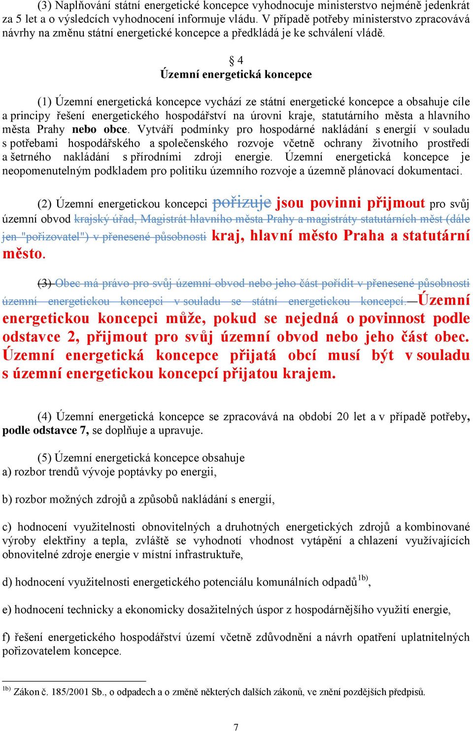 4 Územní energetická koncepce (1) Územní energetická koncepce vychází ze státní energetické koncepce a obsahuje cíle a principy řešení energetického hospodářství na úrovni kraje, statutárního města a