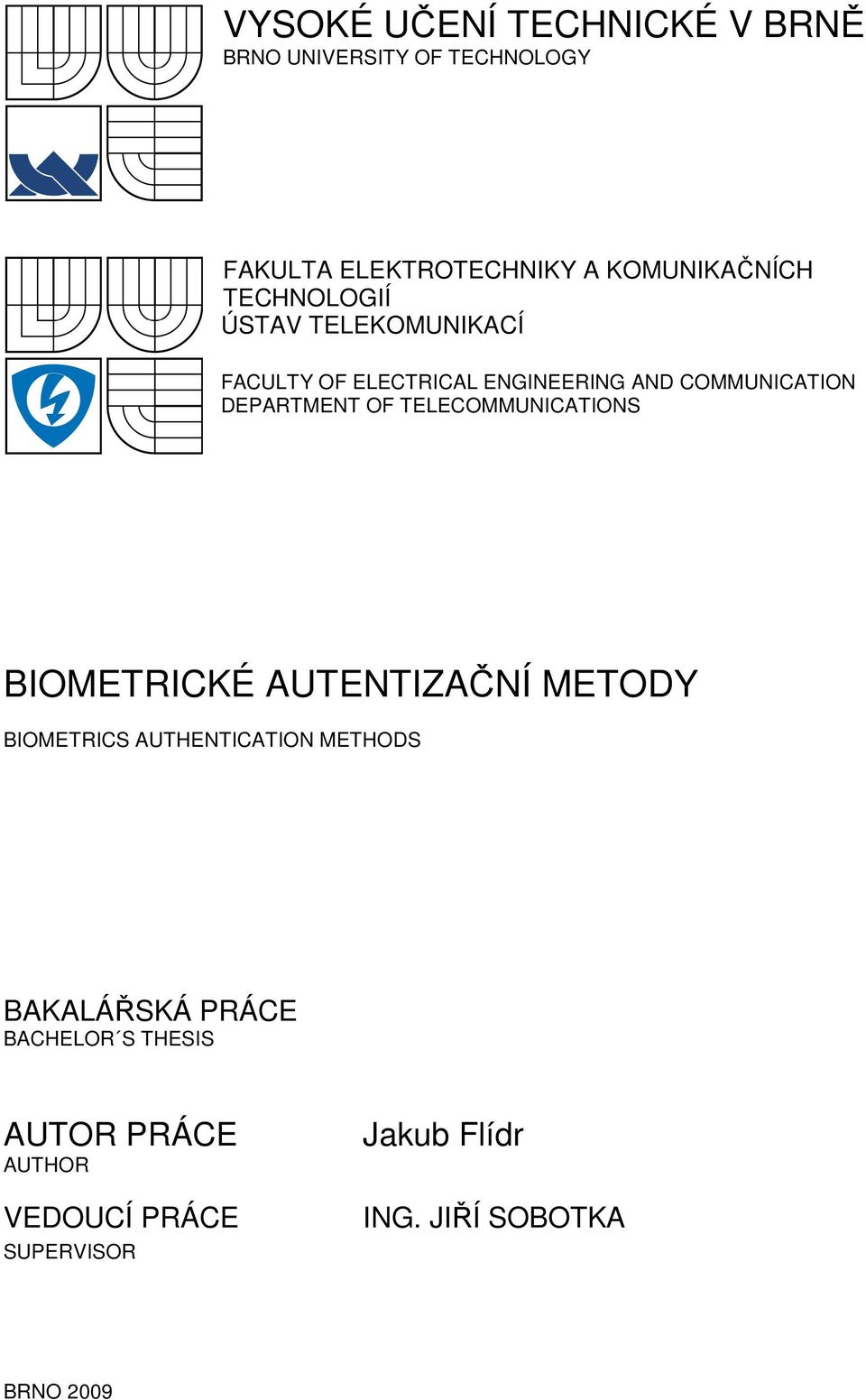 TELECOMMUNICATIONS BIOMETRICKÉ AUTENTIZAČNÍ METODY BIOMETRICS AUTHENTICATION METHODS BAKALÁŘSKÁ
