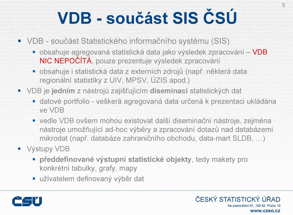 ) VDB je jedním z nástrojů zajišťujícím diseminaci statistických dat datové portfolio - veškerá agregovaná data určená k prezentaci ukládána ve VDB vedle VDB ovšem mohou existovat další diseminační