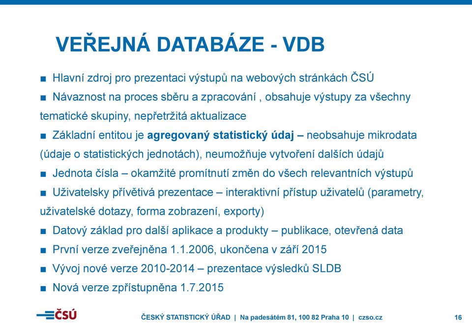 výstupů Uživatelsky přívětivá prezentace interaktivní přístup uživatelů (parametry, uživatelské dotazy, forma zobrazení, exporty) Datový základ pro další aplikace a produkty publikace, otevřená data