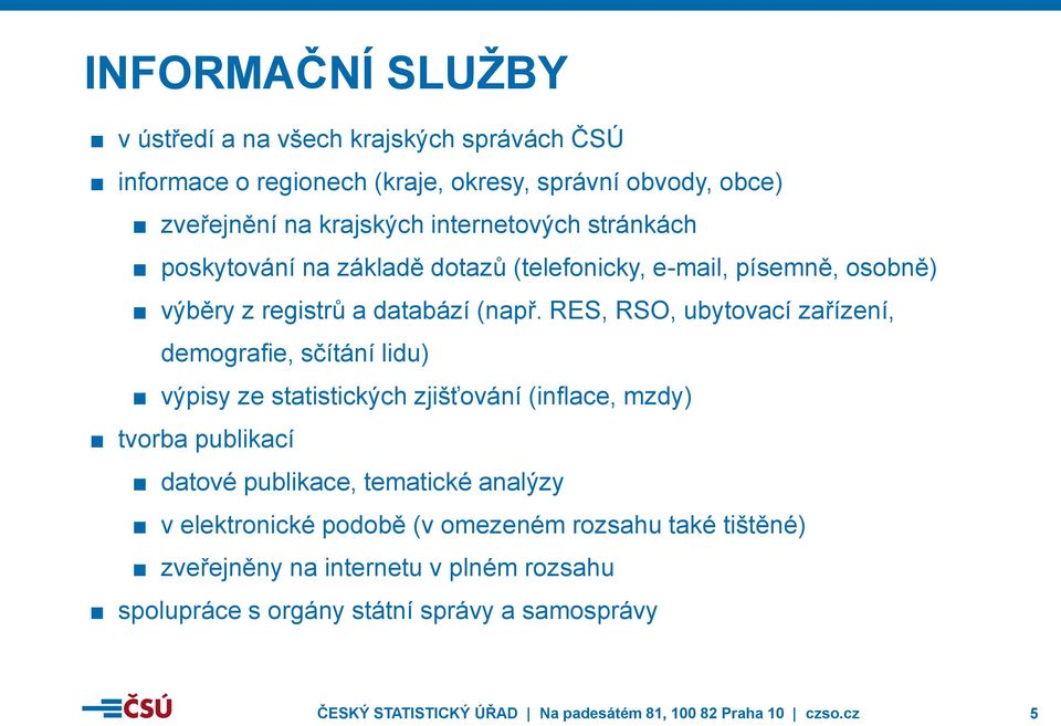 RES, RSO, ubytovací zařízení, demografie, sčítání lidu) výpisy ze statistických zjišťování (inflace, mzdy) tvorba publikací datové publikace, tematické analýzy