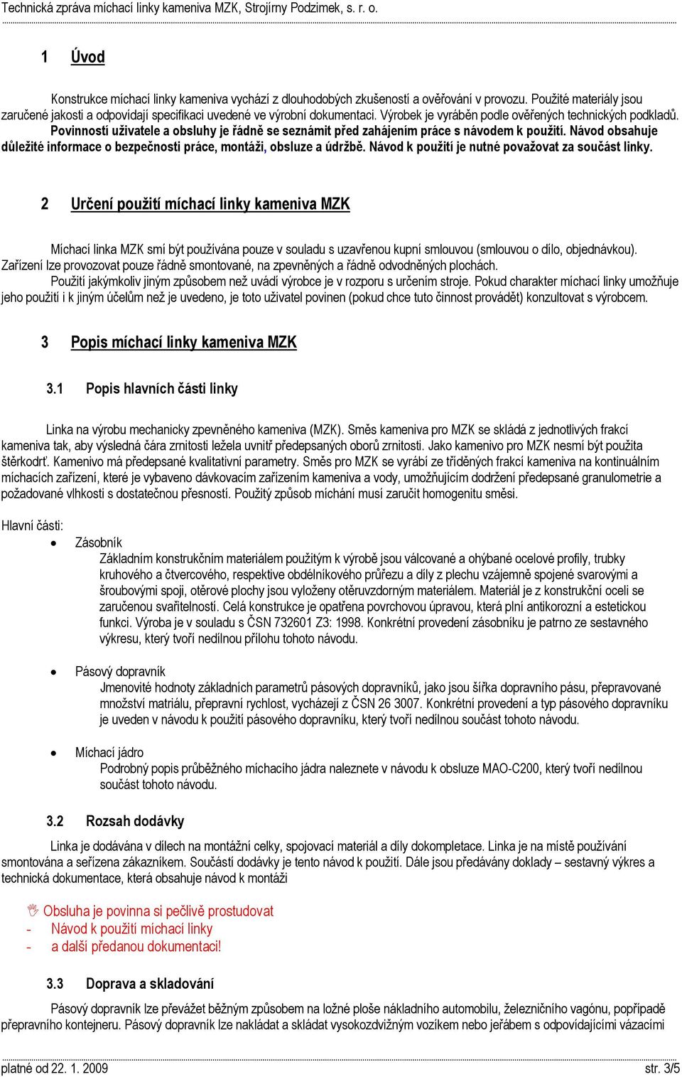 Návod obsahuje důležité informace o bezpečnosti práce, montáži, obsluze a údržbě. Návod k použití je nutné považovat za součást linky.