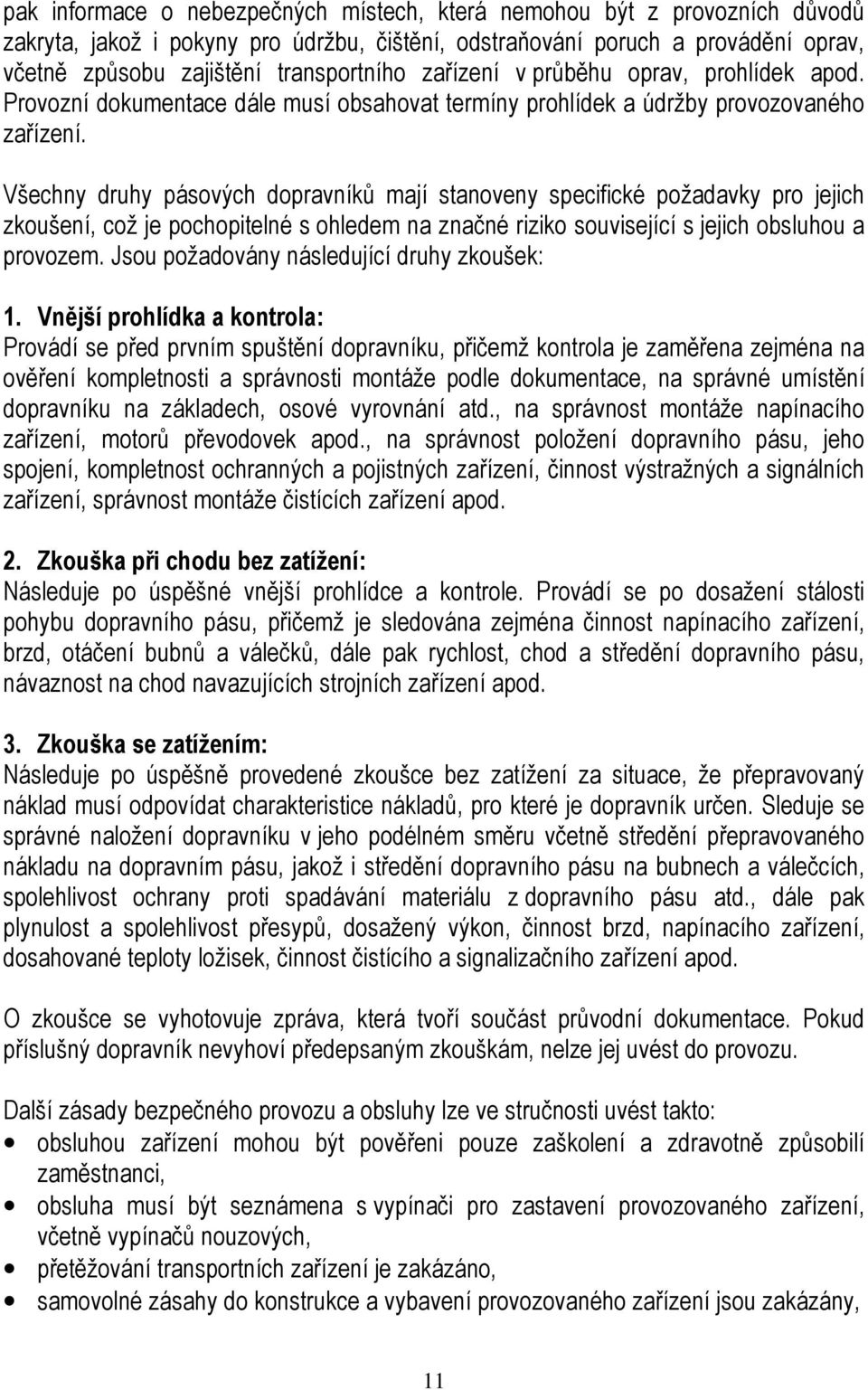 Všechny druhy pásových dopravníků mají stanoveny specifické požadavky pro jejich zkoušení, což je pochopitelné s ohledem na značné riziko související s jejich obsluhou a provozem.