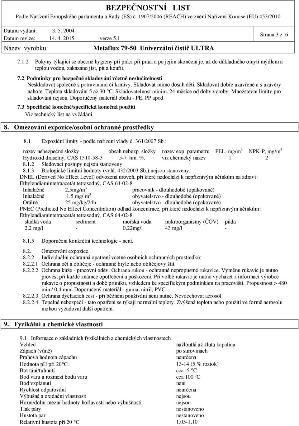 Doporučený materiál obalu - PE, PP apod. 7.3 Specifické konečné/specifická konečná použití Viz technický list na vyžádání. 8. Omezování expozice/osobní ochranné prostředky 8.