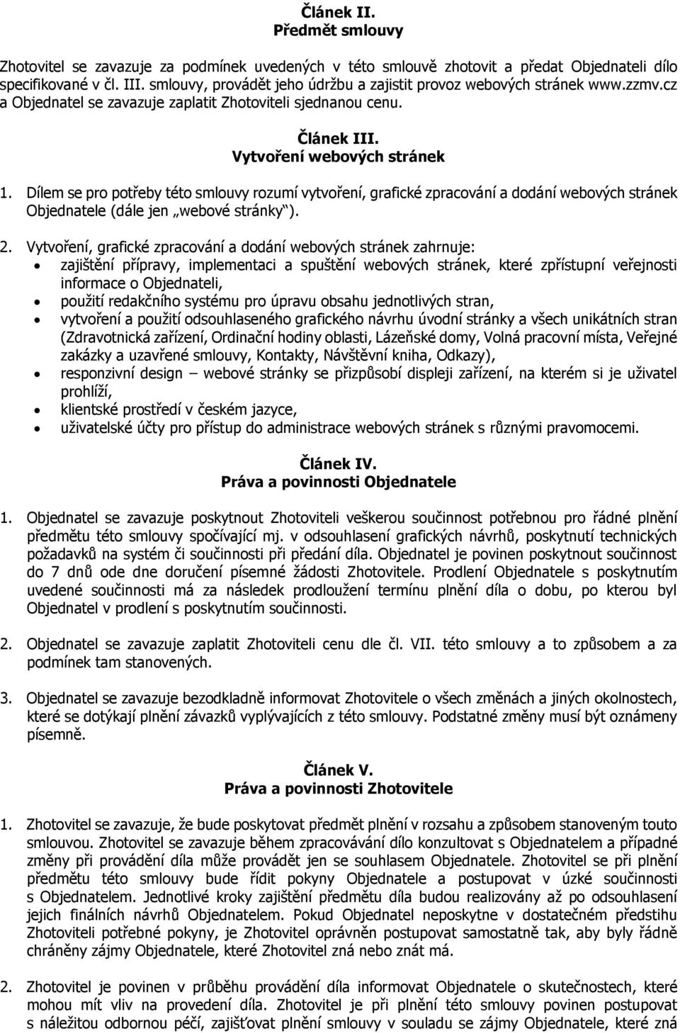 Dílem se pro potřeby této smlouvy rozumí vytvoření, grafické zpracování a dodání webových stránek Objednatele (dále jen webové stránky ). 2.
