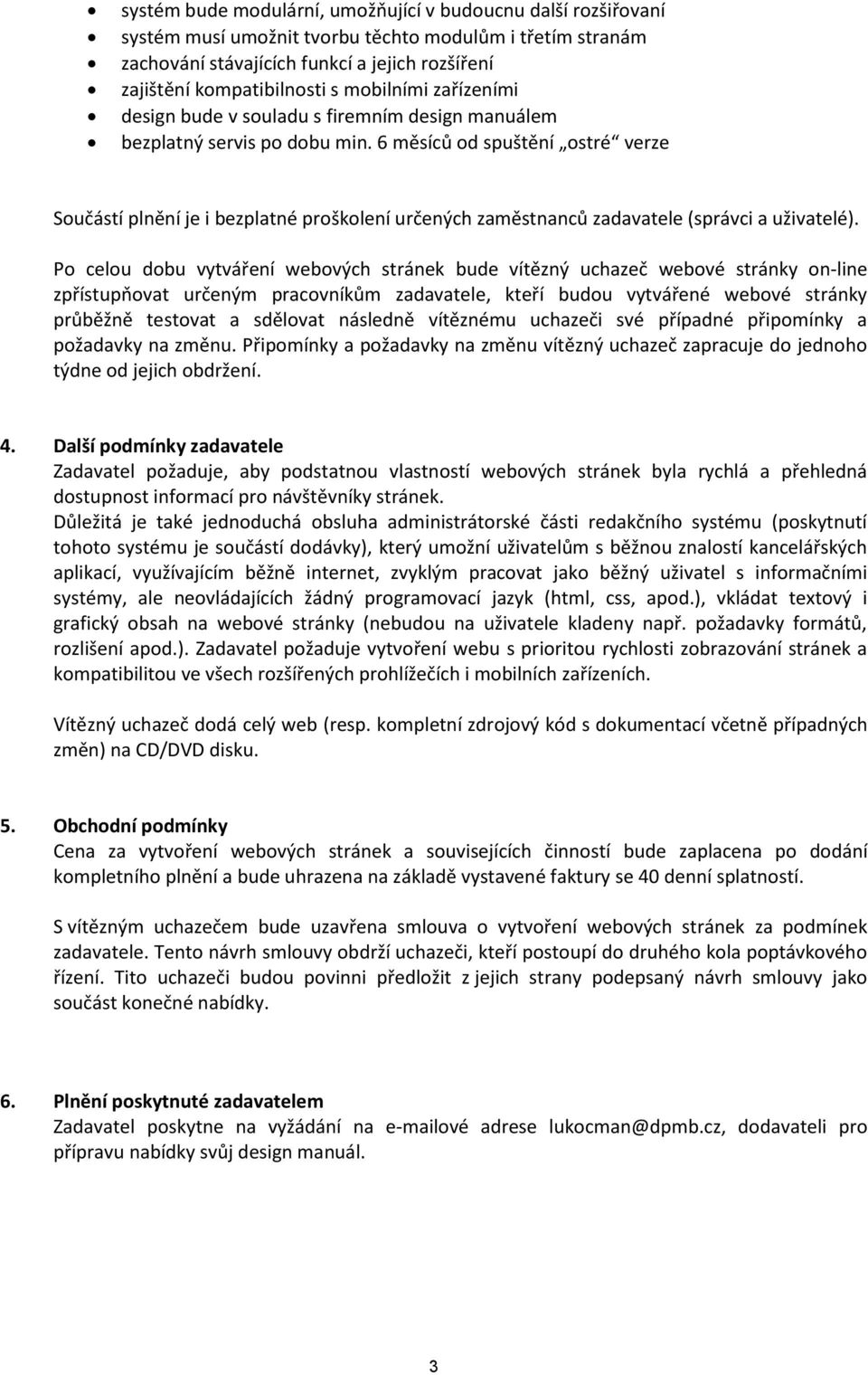 6 měsíců od spuštění ostré verze Součástí plnění je i bezplatné proškolení určených zaměstnanců zadavatele (správci a uživatelé).