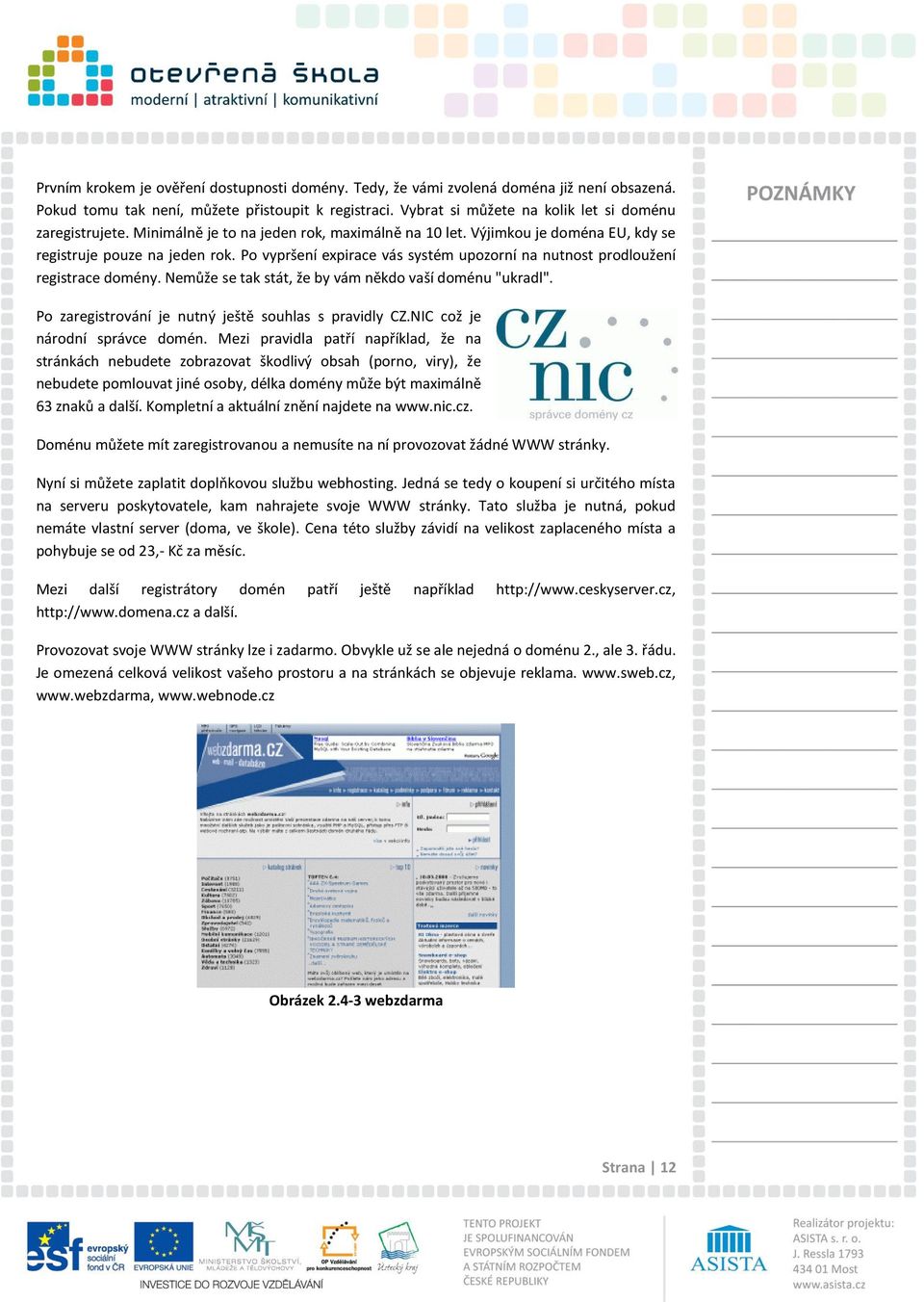 Po vypršení expirace vás systém upozorní na nutnost prodloužení registrace domény. Nemůže se tak stát, že by vám někdo vaší doménu "ukradl". Po zaregistrování je nutný ještě souhlas s pravidly CZ.