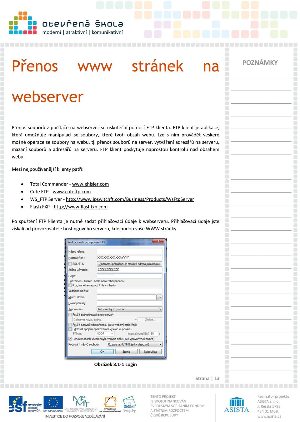 FTP klient poskytuje naprostou kontrolu nad obsahem webu. Mezi nejpoužívanější klienty patří: Total Commander - www.ghisler.com Cute FTP - www.cuteftp.com WS_FTP Server - http://www.ipswitchft.