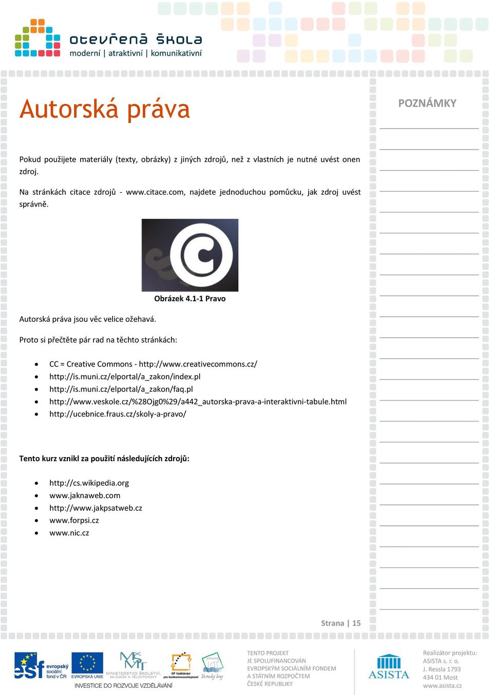 1-1 Pravo CC = Creative Commons - http://www.creativecommons.cz/ http://is.muni.cz/elportal/a_zakon/index.pl http://is.muni.cz/elportal/a_zakon/faq.pl http://www.veskole.