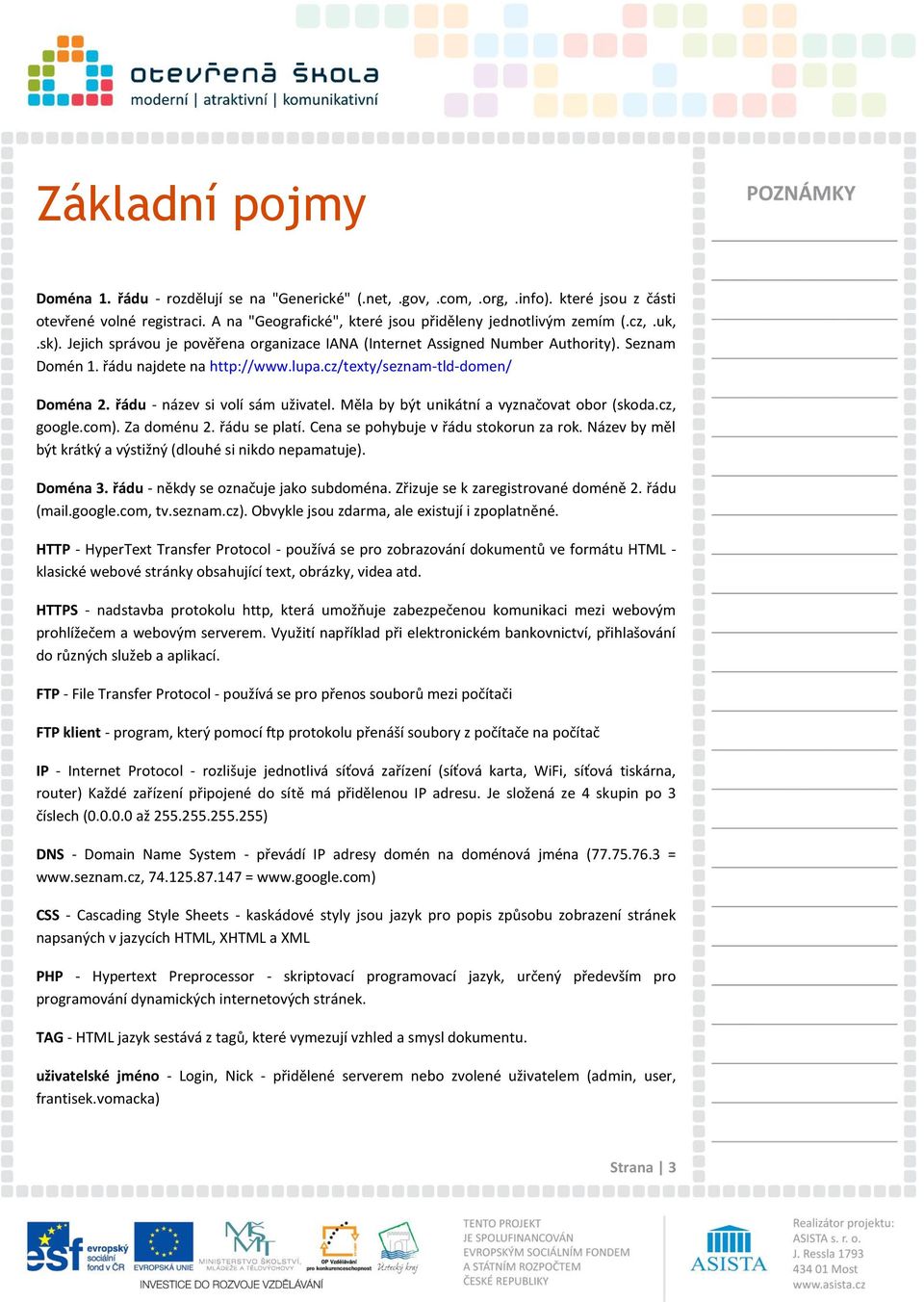 řádu - název si volí sám uživatel. Měla by být unikátní a vyznačovat obor (skoda.cz, google.com). Za doménu 2. řádu se platí. Cena se pohybuje v řádu stokorun za rok.