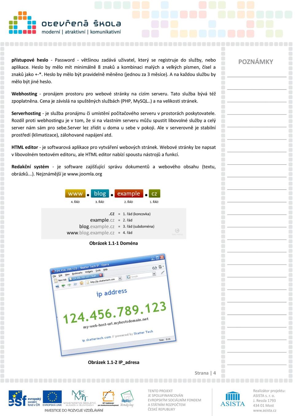 Tato služba bývá též zpoplatněna. Cena je závislá na spuštěných službách (PHP, MySQL..) a na velikosti stránek.