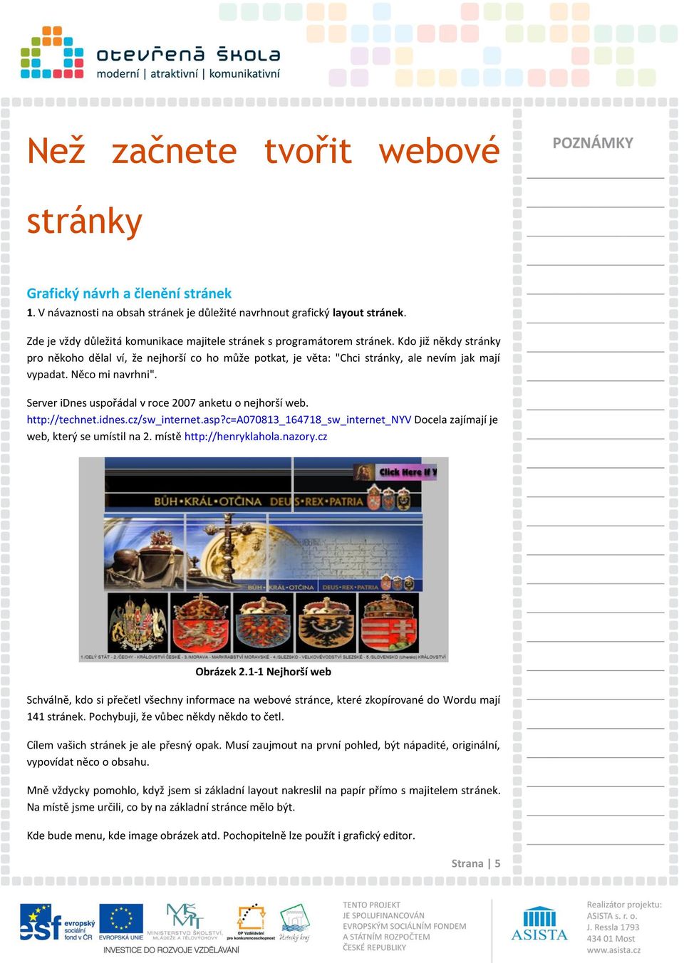 Něco mi navrhni". Server idnes uspořádal v roce 2007 anketu o nejhorší web. http://technet.idnes.cz/sw_internet.asp?c=a070813_164718_sw_internet_nyv Docela zajímají je web, který se umístil na 2.