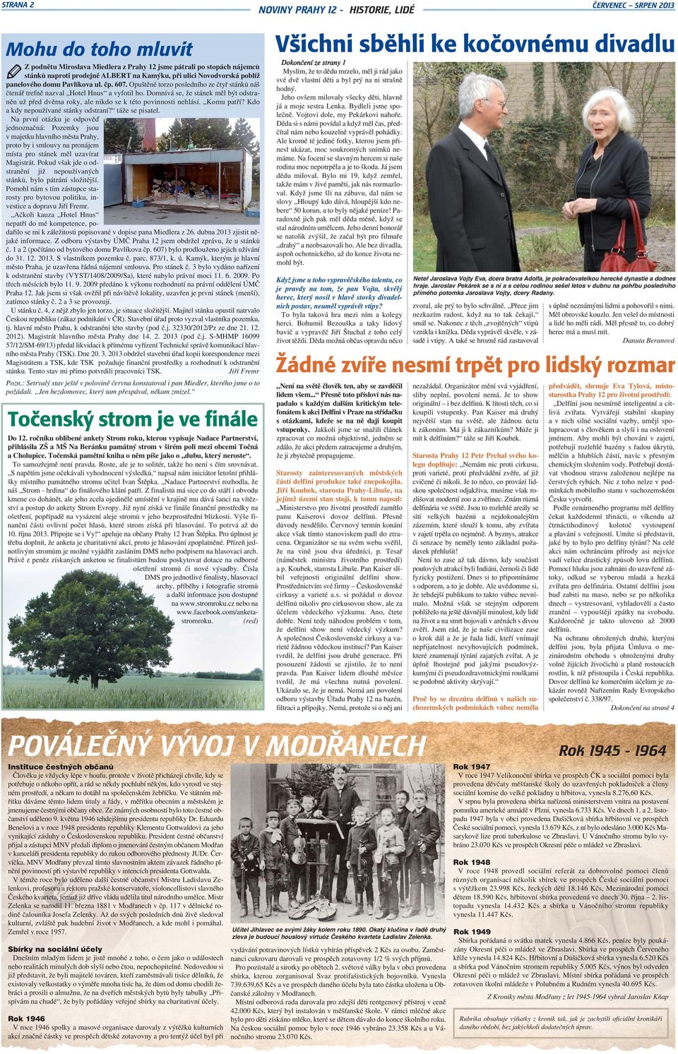 Domnívá se, že stánek měl být odstraněn už před dvěma roky, ale nikdo se k této povinnosti nehlásí. Komu patří? Kdo a kdy nepoužívané stánky odstraní? táže se pisatel.