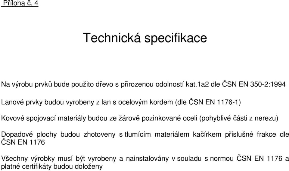 materiály budou ze žárově pozinkované oceli (pohyblivé části z nerezu) Dopadové plochy budou zhotoveny s tlumícím