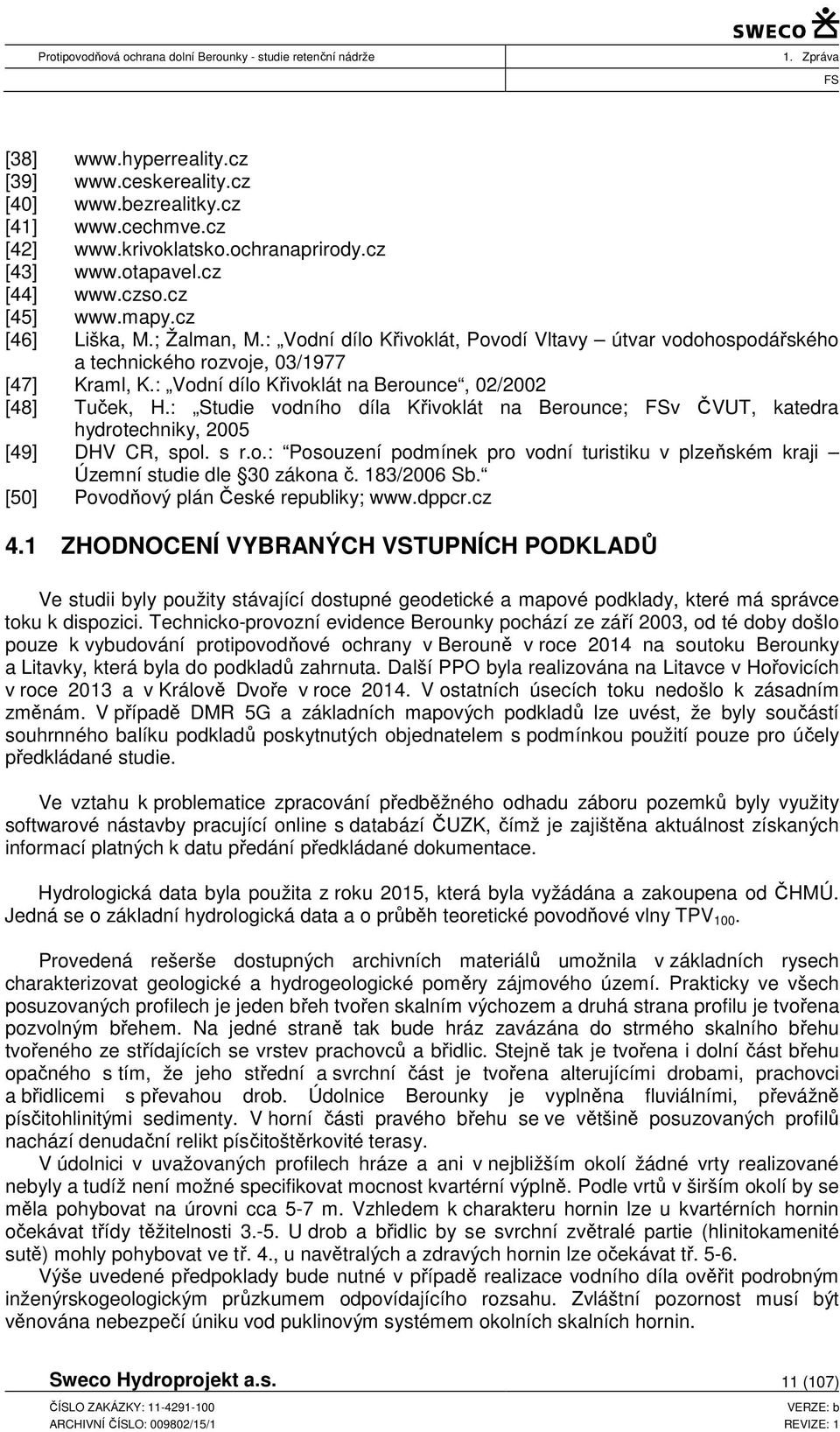 : Studie vodního díla Křivoklát na Berounce; v ČVUT, katedra hydrotechniky, 2005 [49] DHV CR, spol. s r.o.: Posouzení podmínek pro vodní turistiku v plzeňském kraji Územní studie dle 30 zákona č.