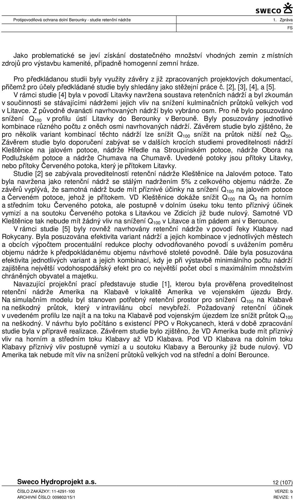 V rámci studie [4] byla v povodí Litavky navržena soustava retenčních nádrží a byl zkoumán v součinnosti se stávajícími nádržemi jejich vliv na snížení kulminačních průtoků velkých vod v Litavce.