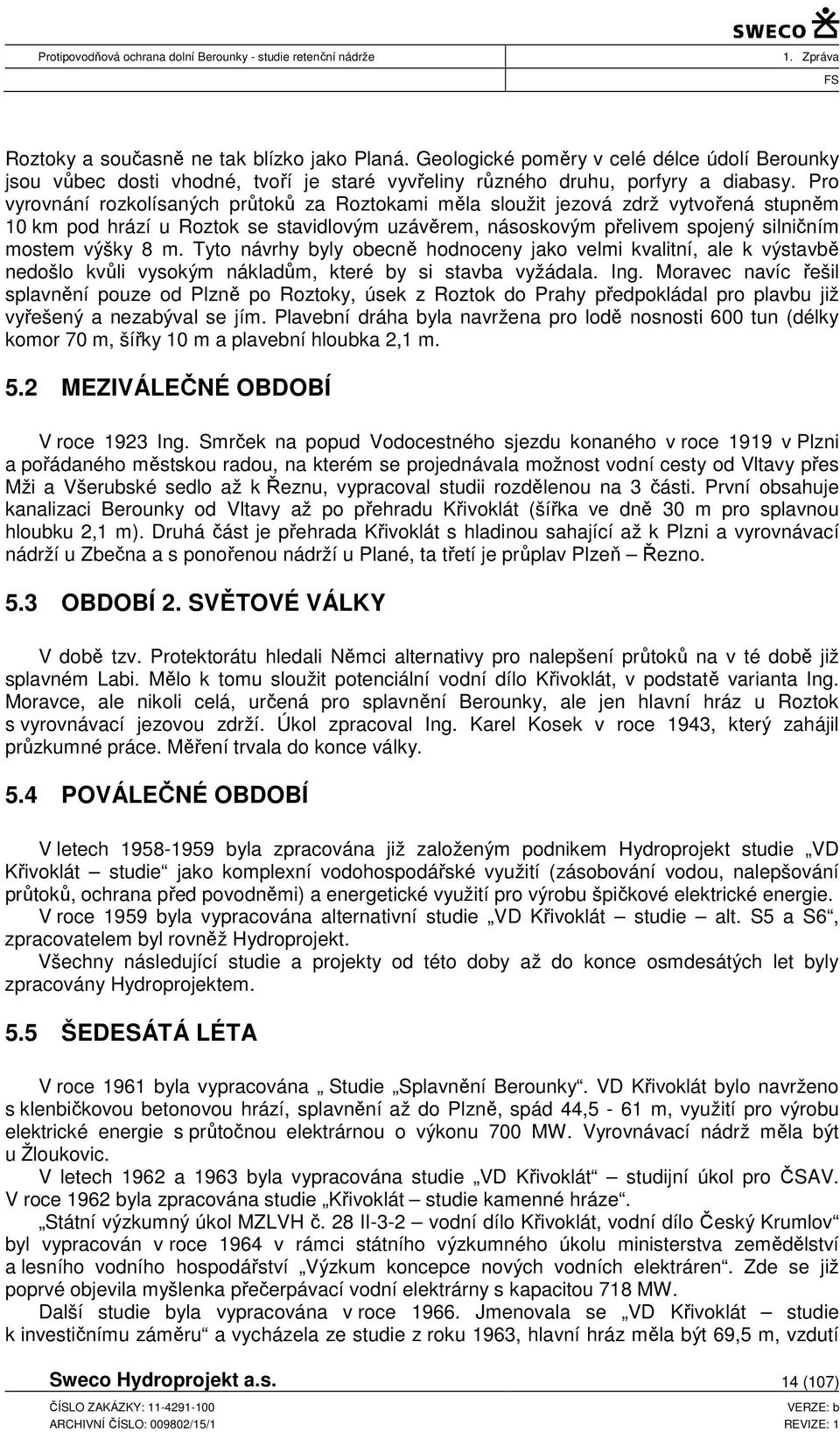 Tyto návrhy byly obecně hodnoceny jako velmi kvalitní, ale k výstavbě nedošlo kvůli vysokým nákladům, které by si stavba vyžádala. Ing.