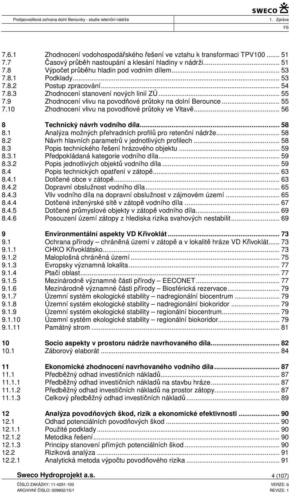 .. 56 8 Technický návrh vodního díla... 58 8.1 Analýza možných přehradních profilů pro retenční nádrže... 58 8.2 Návrh hlavních parametrů v jednotlivých profilech... 58 8.3 Popis technického řešení hrázového objektu.
