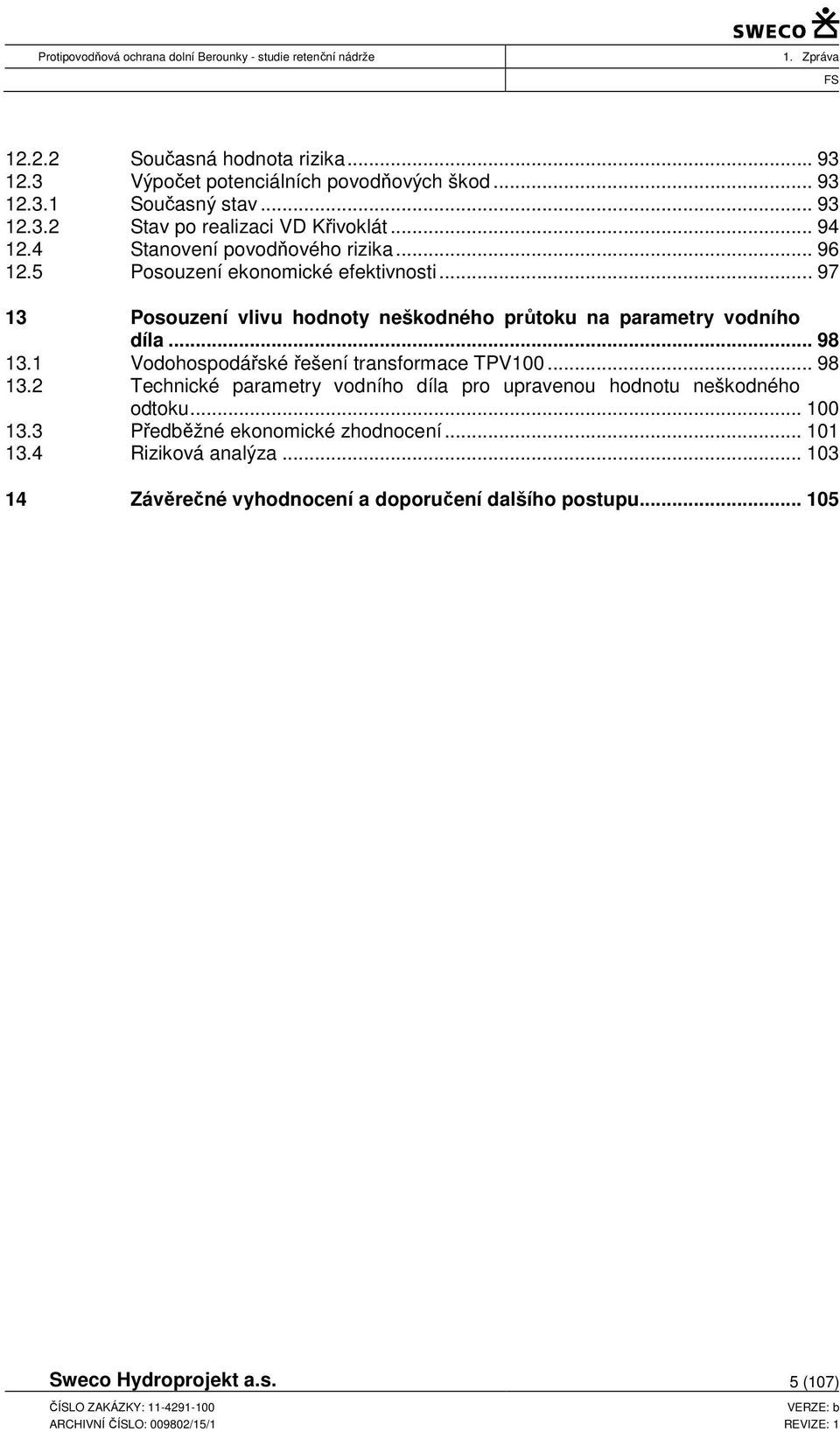 .. 97 13 Posouzení vlivu hodnoty neškodného průtoku na parametry vodního díla... 98 13.
