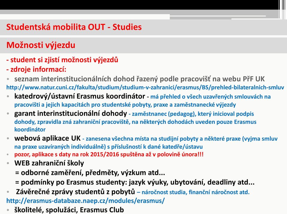 pro studentské pobyty, praxe a zaměstnanecké výjezdy garant interinstitucionální dohody - zaměstnanec (pedagog), který inicioval podpis dohody, zpravidla zná zahraniční pracoviště, na některých
