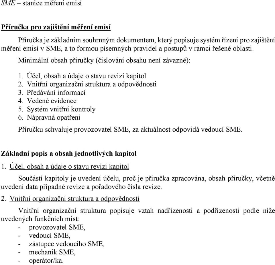 Předávání informací 4. Vedené evidence 5. Systém vnitřní kontroly 6. Nápravná opatření Příručku schvaluje provozovatel SME, za aktuálnost odpovídá vedoucí SME.