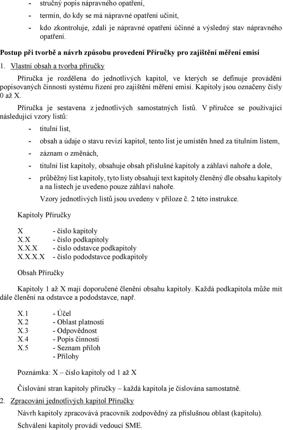 Vlastní obsah a tvorba příručky Příručka je rozdělena do jednotlivých kapitol, ve kterých se definuje provádění popisovaných činností systému řízení pro zajištění měření emisí.