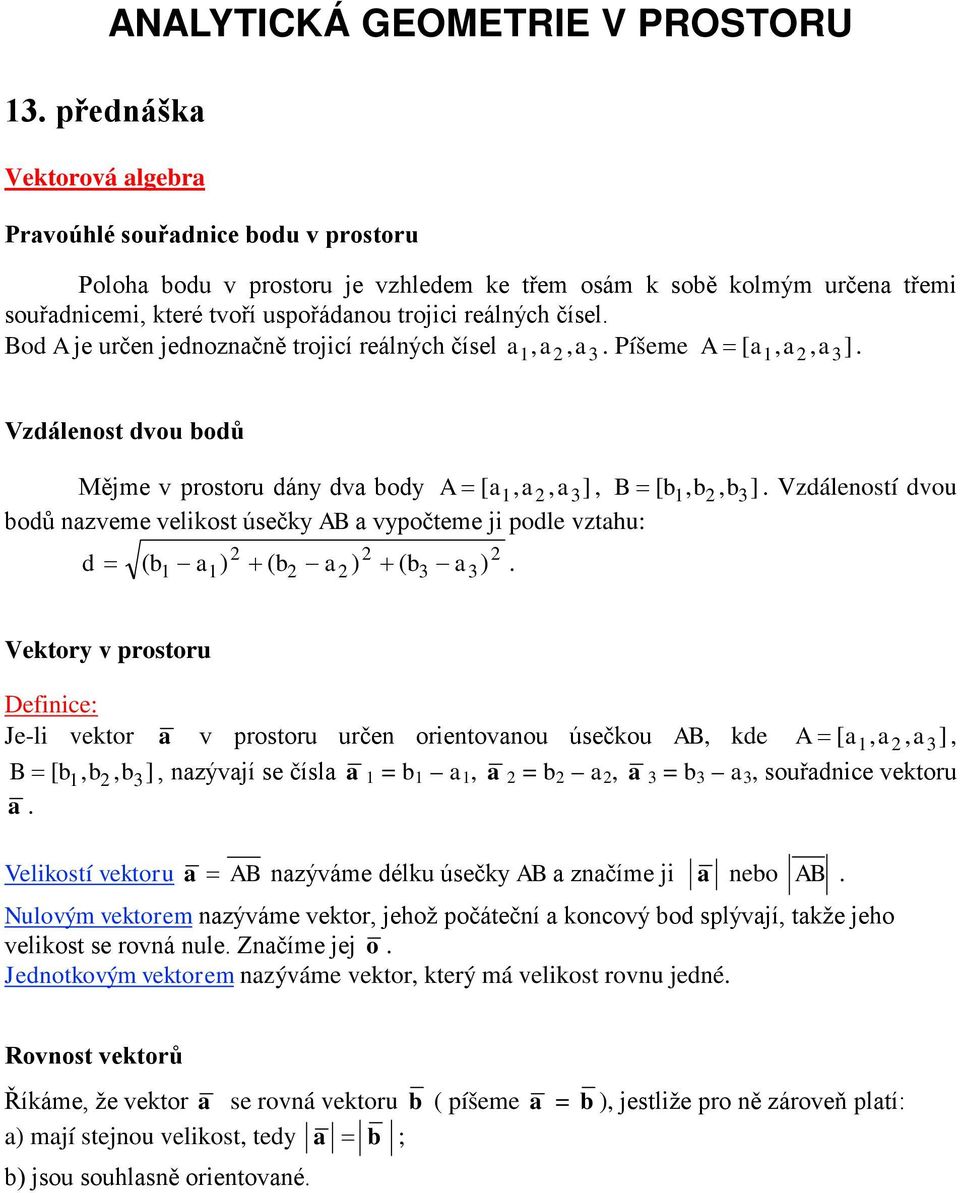 Bod A je určen jednoznčně trojicí reálných čísel, 2, 3. Píšeme A = [, 2, 3 ]. Vzdálenost dvou odů Mějme v prostoru dány dv ody A = [, 2, 3 ], B = [, 2, 3 ].