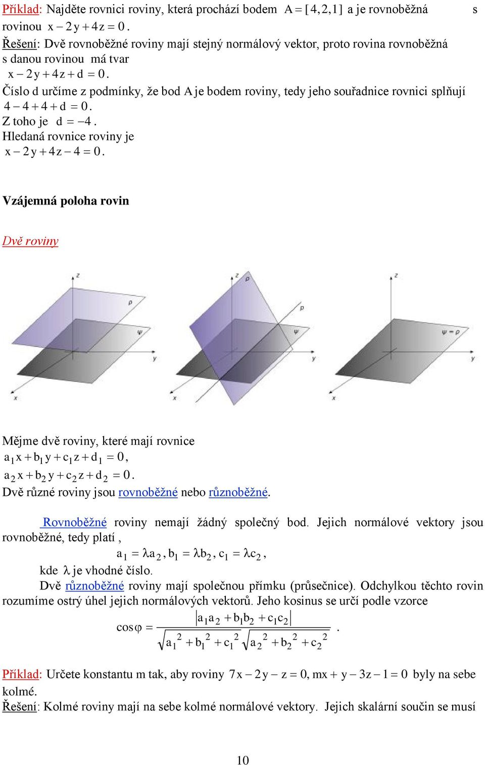 Číslo d určíme z podmínky, že od A je odem roviny, tedy jeho souřdnice rovnici splňují 4-4 + 4 + d = 0. Z toho je d = -4. Hledná rovnice roviny je x - 2y + 4z - 4 = 0.