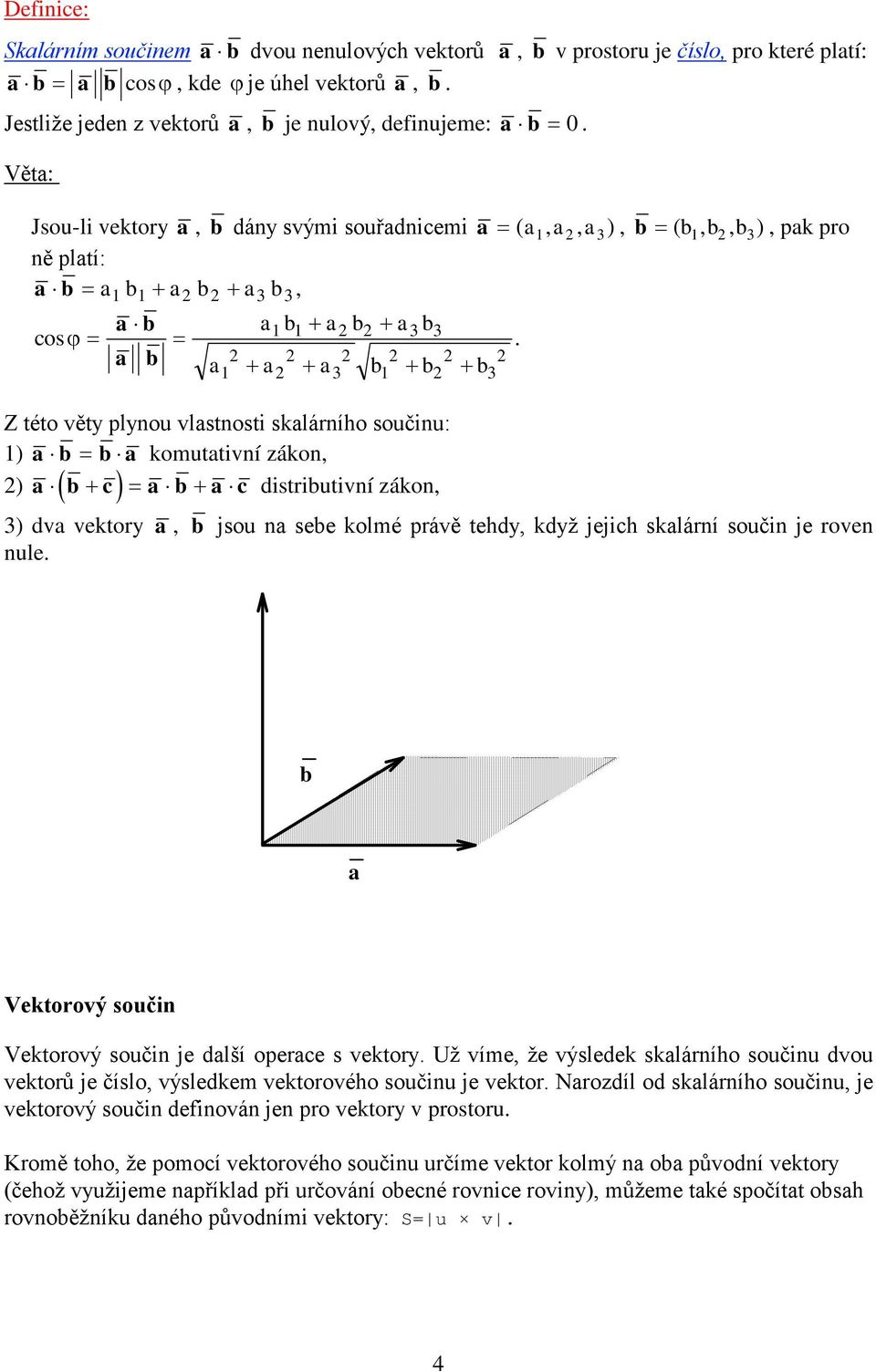 + + + + 2 2 2 3 2 2 2 2 3 2 Z této věty plynou vlstnosti sklárního součinu: ) = komuttivní zákon, + = + distriutivní zákon, 2) ( c ) c 3) dv vektory, jsou n see kolmé právě tehdy, když jejich sklární