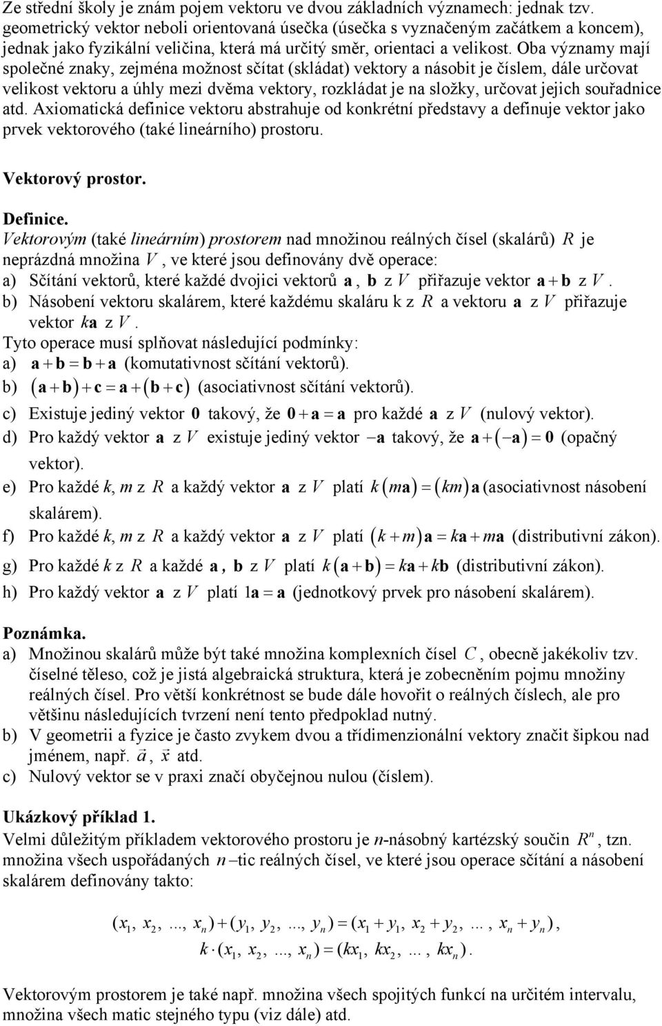 Oba výzamy mají společé zaky, zejméa možost sčítat (skládat) vektory a ásobit je číslem, dále určovat velikost vektoru a úhly mezi dvěma vektory, rozkládat je a složky, určovat jejich souřadice atd.