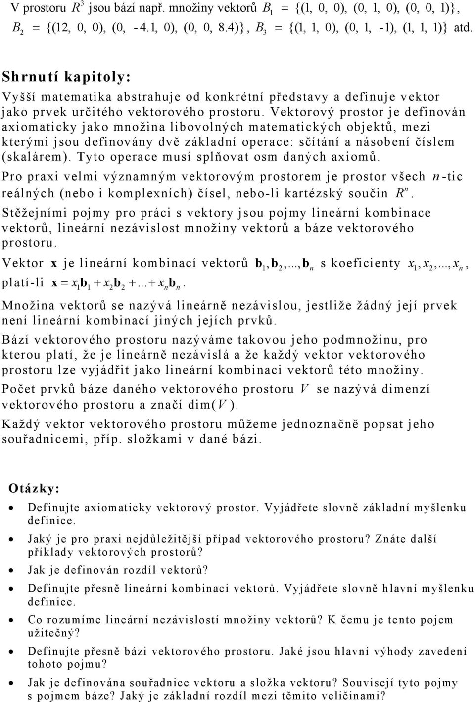 Vektorový prostor je defiová axiomaticky jako možia libovolých matematických objektů, mezi kterými jsou defiováy dvě základí operace: sčítáí a ásobeí číslem (skalárem).