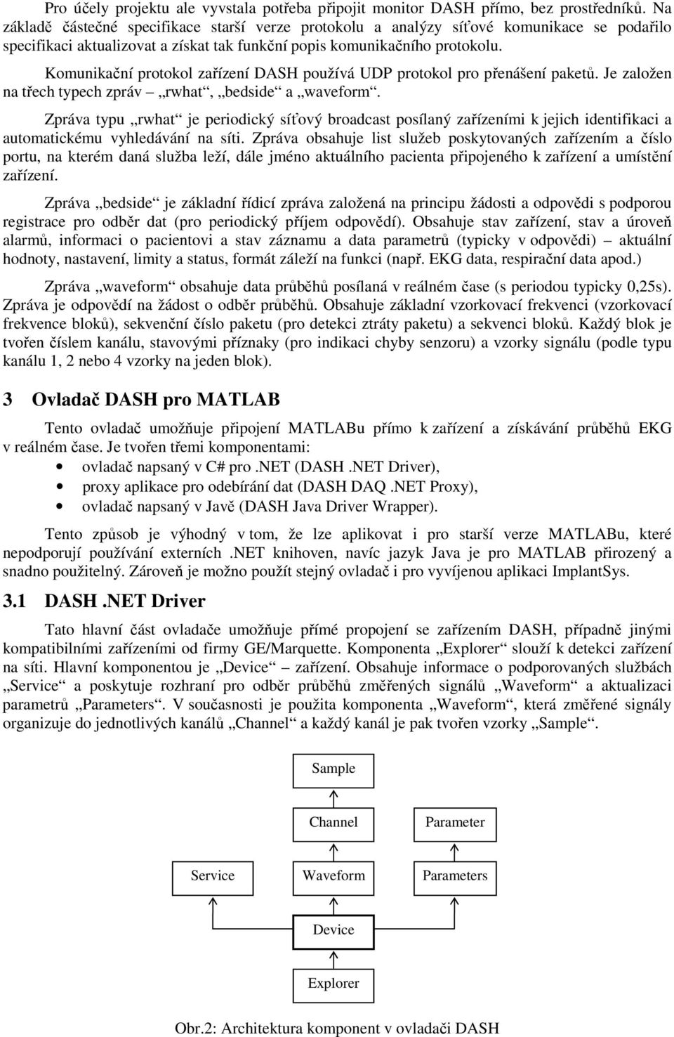 Komunikační protokol zařízení DASH používá UDP protokol pro přenášení paketů. Je založen na třech typech zpráv rwhat, bedside a waveform.