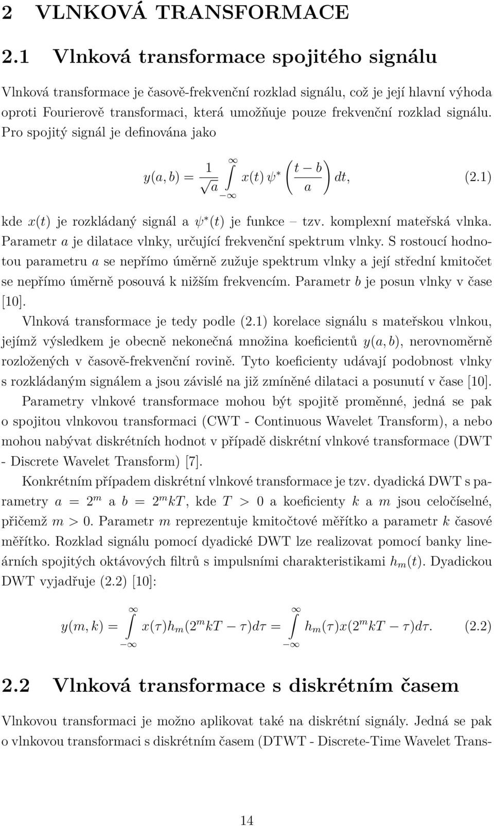 signálu. Pro spojitý signál je definována jako y(a, b) = 1 a ( ) t b x(t) ψ * dt, (2.1) a kde x(t) je rozkládaný signál a ψ * (t) je funkce tzv. komplexní mateřská vlnka.