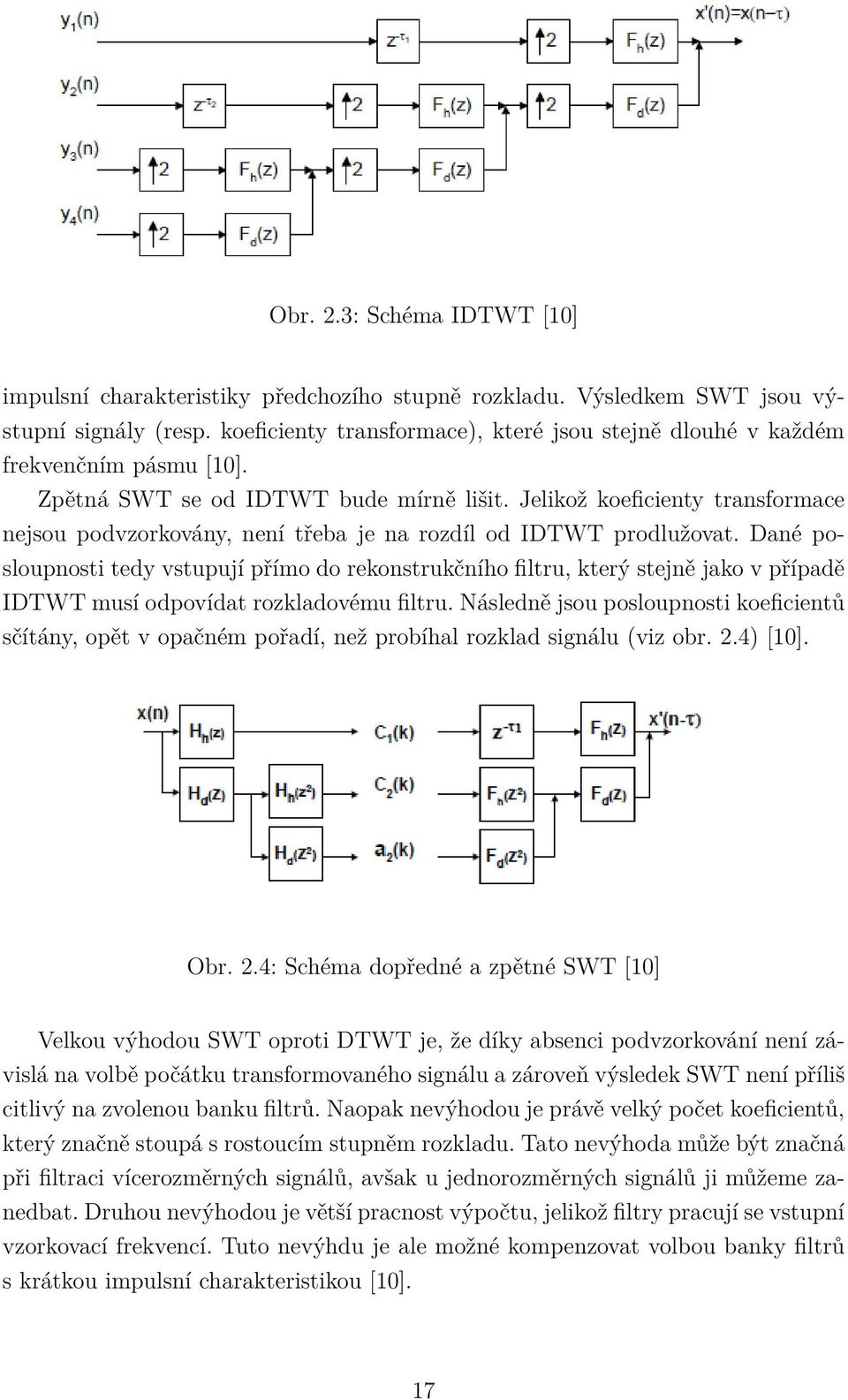 Jelikož koeficienty transformace nejsou podvzorkovány, není třeba je na rozdíl od IDTWT prodlužovat.