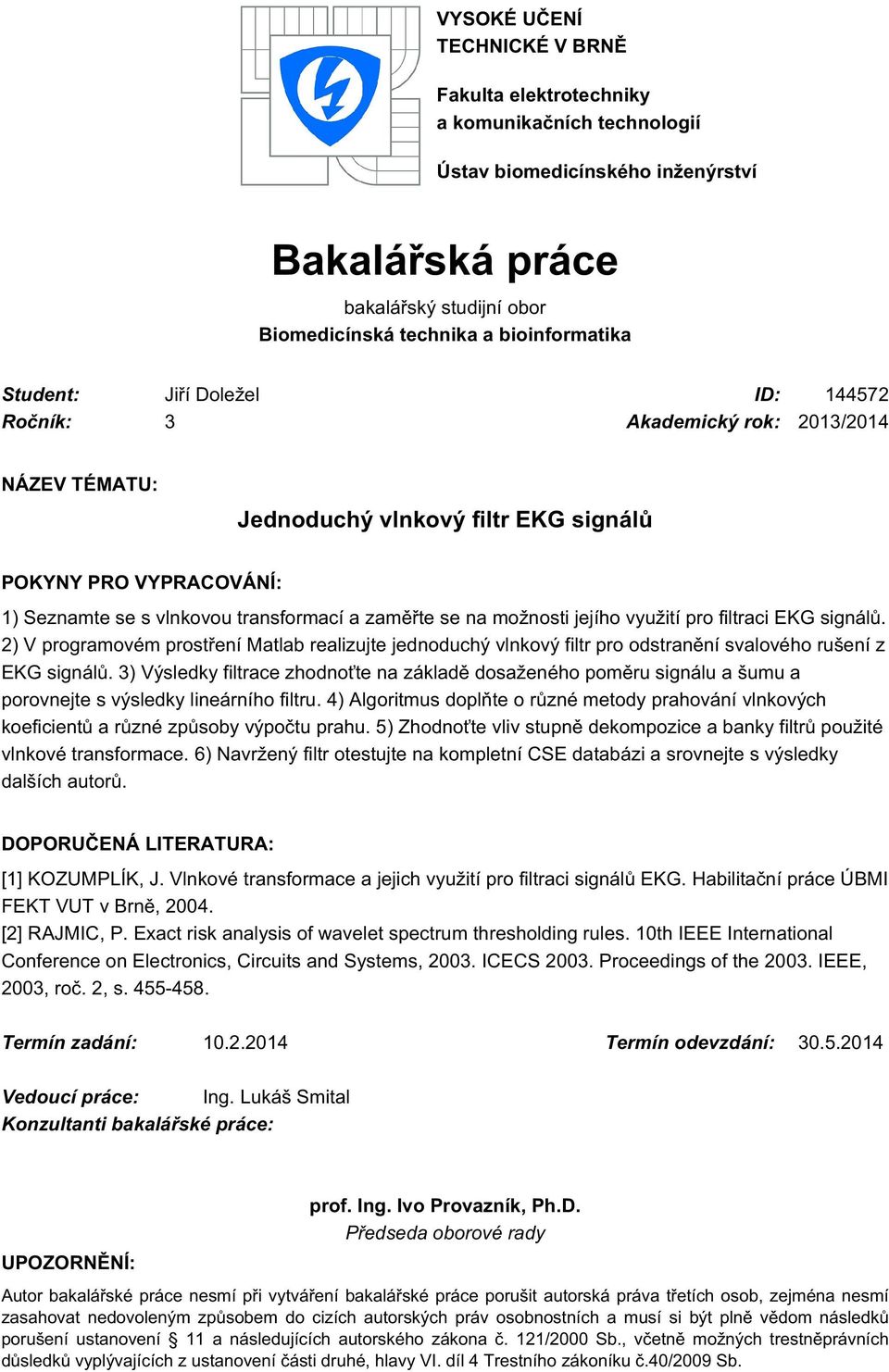 možnosti jejího využití pro filtraci EKG signálů. 2) V programovém prostření Matlab realizujte jednoduchý vlnkový filtr pro odstranění svalového rušení z EKG signálů.