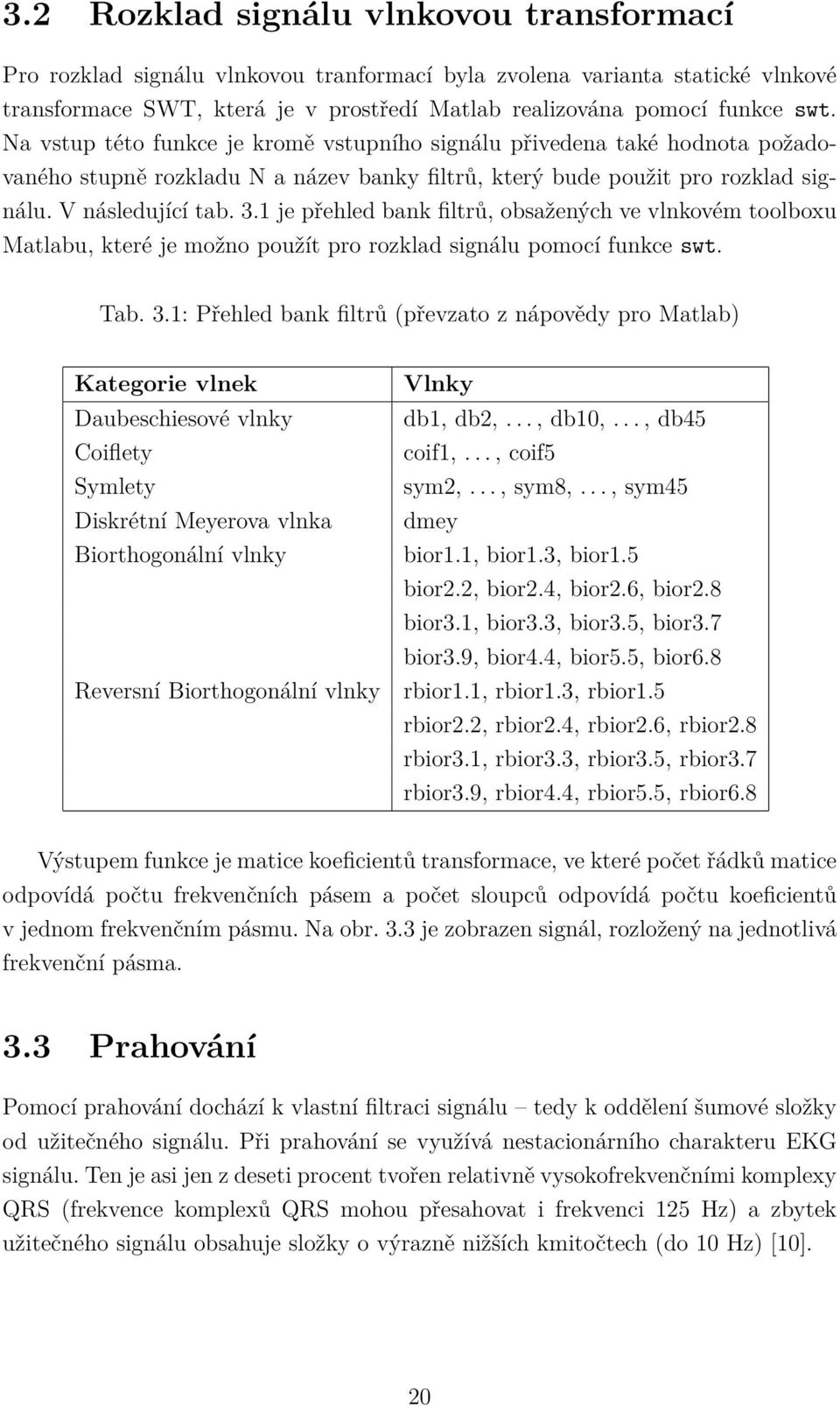 1 je přehled bank filtrů, obsažených ve vlnkovém toolboxu Matlabu, které je možno použít pro rozklad signálu pomocí funkce swt. Tab. 3.