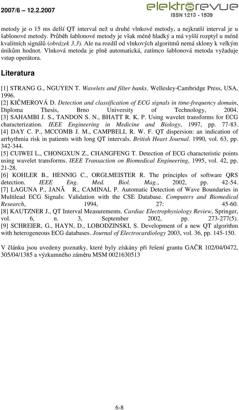 Vlnková metoda je plně automatická, zatímco šablonová metoda vyžaduje vstup operátora. Literatura [1] STRANG G., NGUYEN T. Wavelets and filter banks. Wellesley-Cambridge Press, USA, 1996.