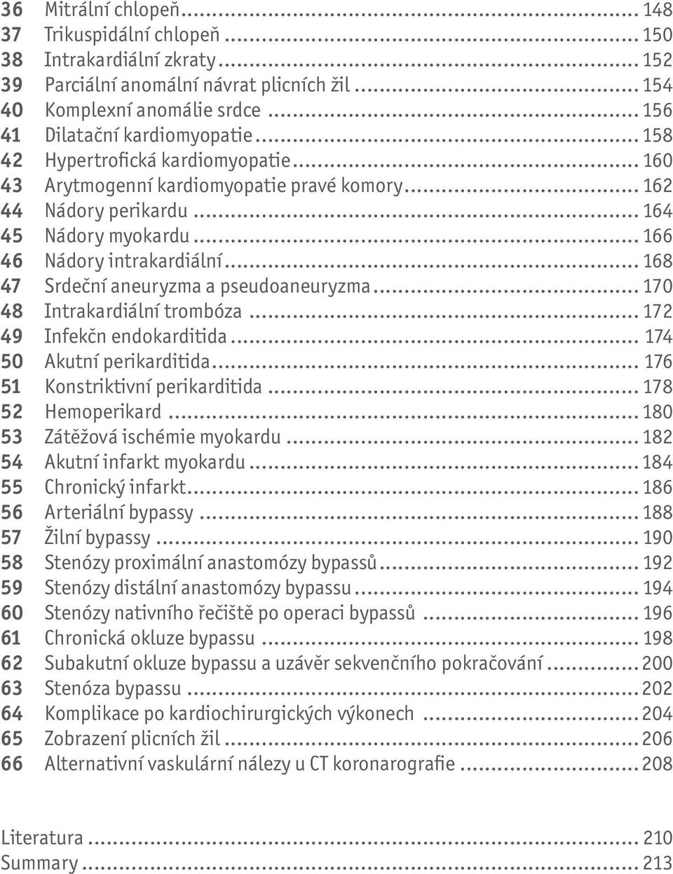 .. 166 46 Nádory intrakardiální... 168 47 Srdeční aneuryzma a pseudoaneuryzma... 170 48 Intrakardiální trombóza... 172 49 Infekčn endokarditida... 174 50 Akutní perikarditida.